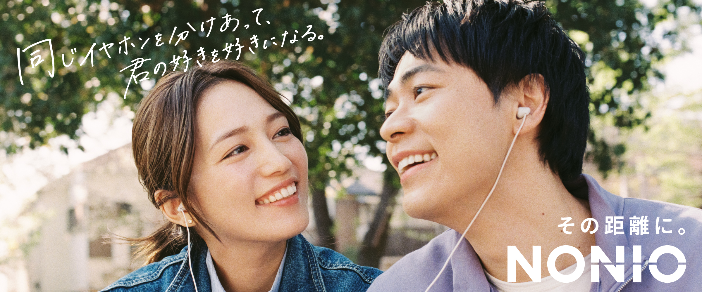 NONIO その距離に。NONIO 同じイヤホンを分けあって、君の好きを好きになる。
