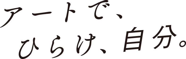 アートでひらけ、自分。